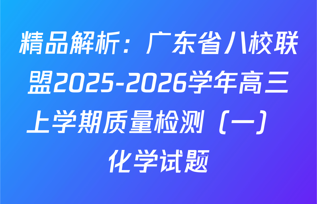 精品解析：广东省八校联盟2025-2026学年高三上学期质量检测（一） 化学试题