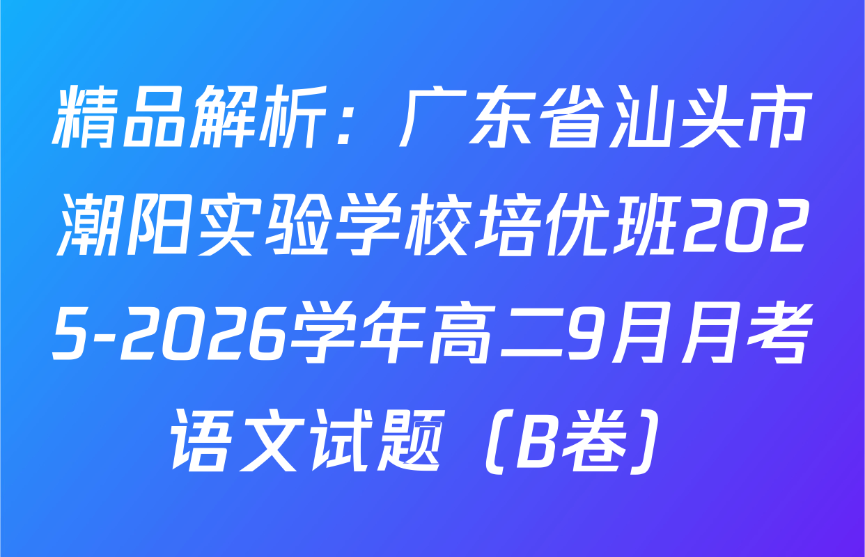 精品解析：广东省汕头市潮阳实验学校培优班2025-2026学年高二9月月考语文试题（B卷）