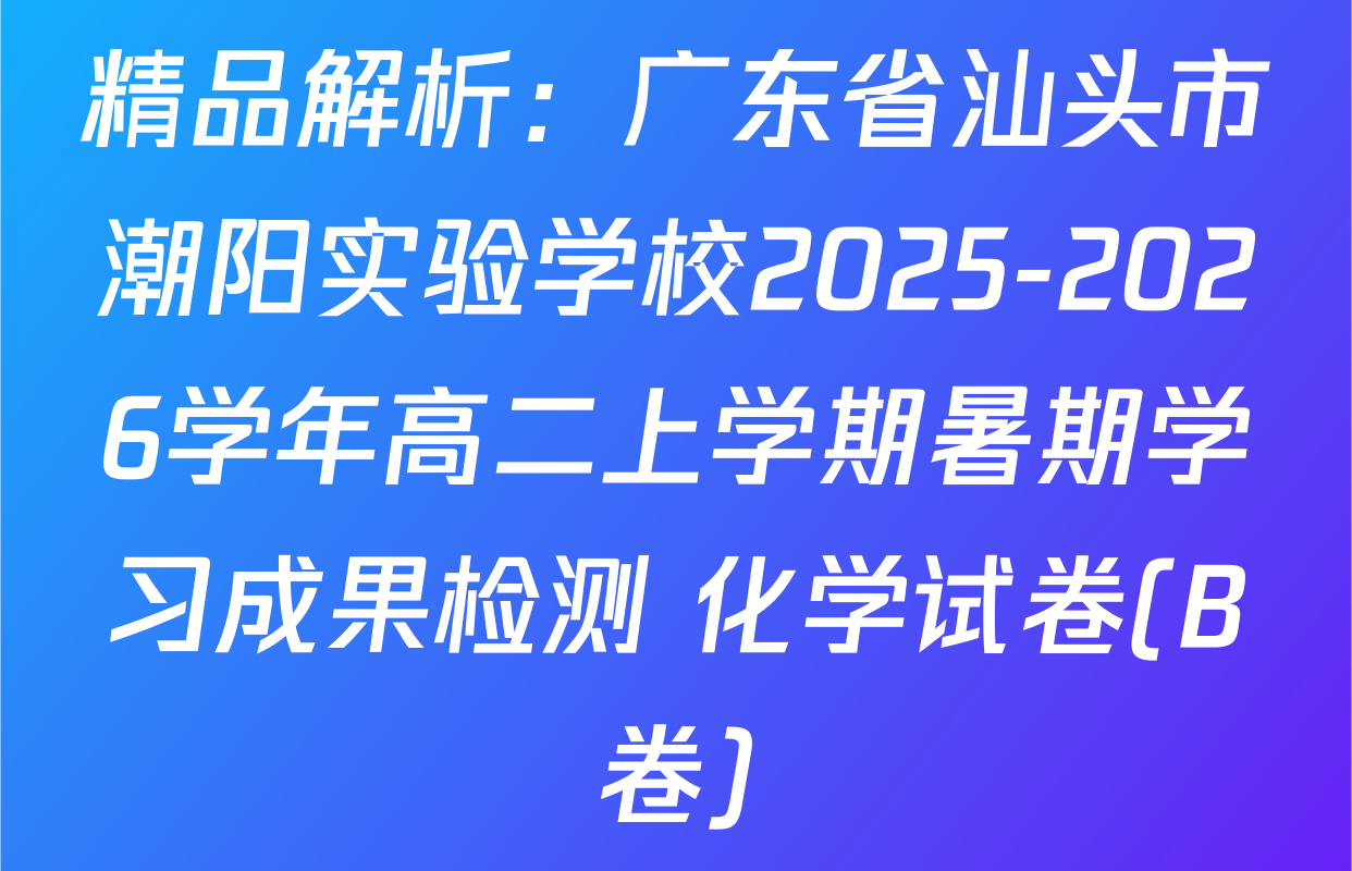 精品解析：广东省汕头市潮阳实验学校2025-2026学年高二上学期暑期学习成果检测 化学试卷(B卷)