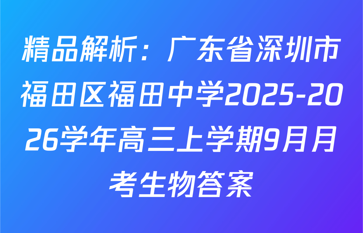 精品解析：广东省深圳市福田区福田中学2025-2026学年高三上学期9月月考生物答案
