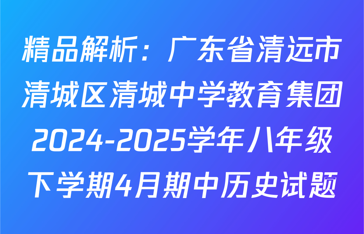 精品解析：广东省清远市清城区清城中学教育集团2024-2025学年八年级下学期4月期中历史试题
