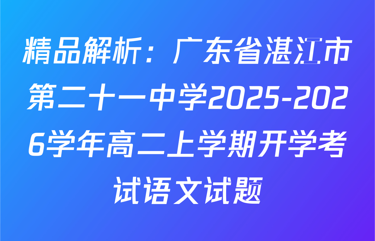 精品解析：广东省湛江市第二十一中学2025-2026学年高二上学期开学考试语文试题