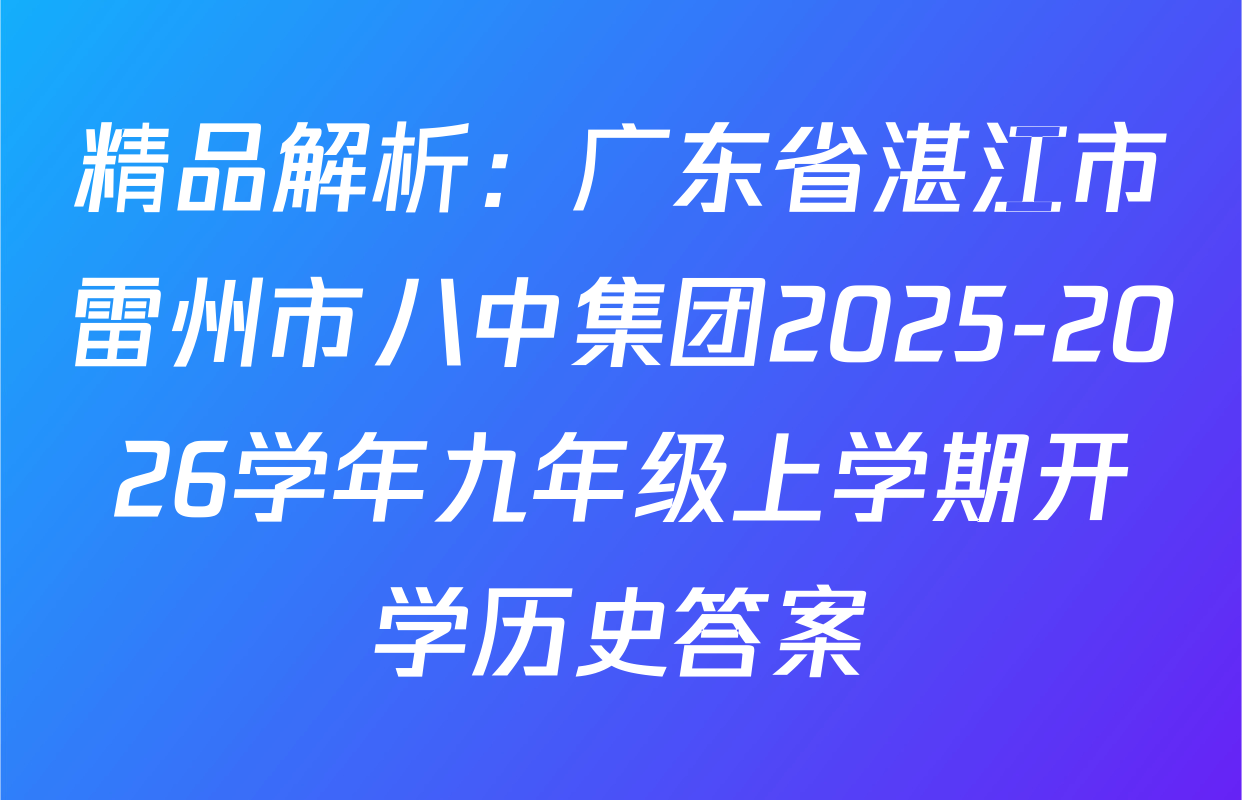 精品解析：广东省湛江市雷州市八中集团2025-2026学年九年级上学期开学历史答案