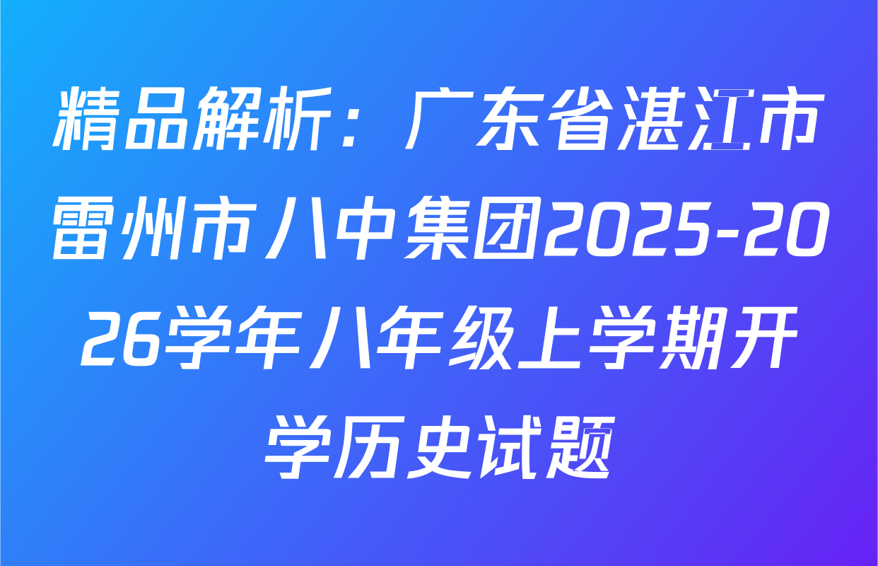 精品解析：广东省湛江市雷州市八中集团2025-2026学年八年级上学期开学历史试题