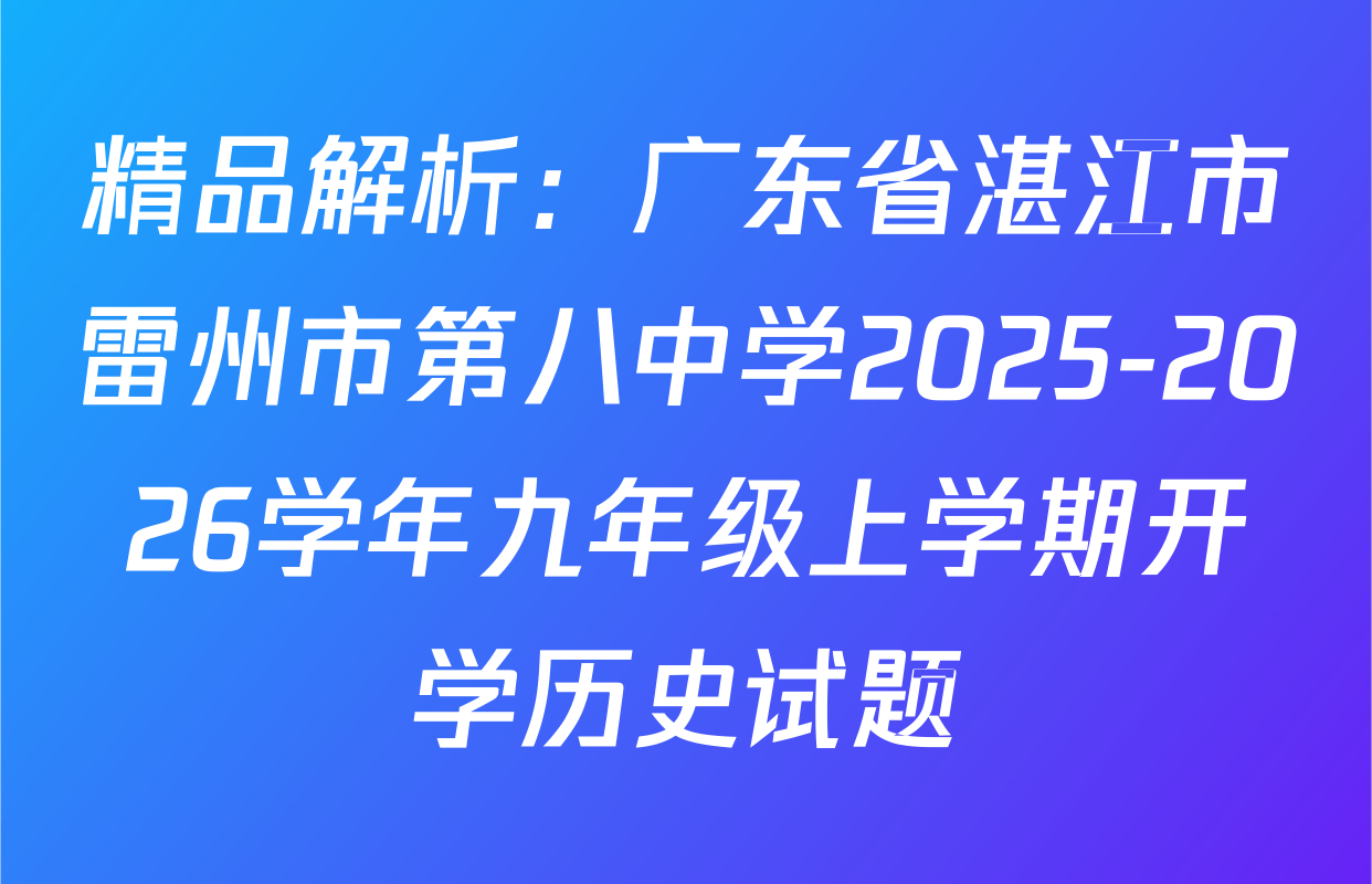 精品解析：广东省湛江市雷州市第八中学2025-2026学年九年级上学期开学历史试题