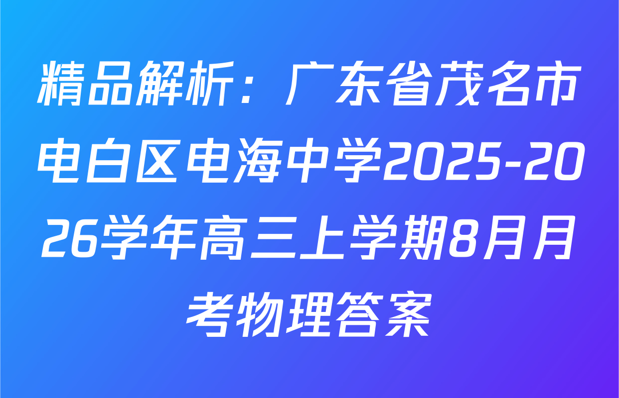 精品解析：广东省茂名市电白区电海中学2025-2026学年高三上学期8月月考物理答案