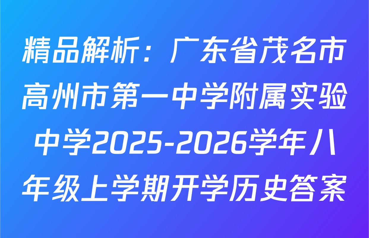 精品解析：广东省茂名市高州市第一中学附属实验中学2025-2026学年八年级上学期开学历史答案