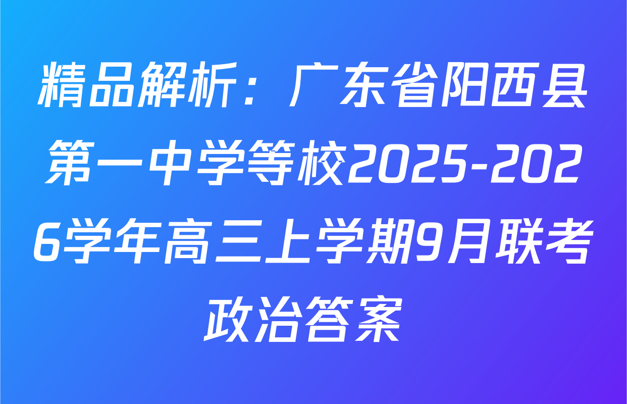 精品解析：广东省阳西县第一中学等校2025-2026学年高三上学期9月联考政治答案 