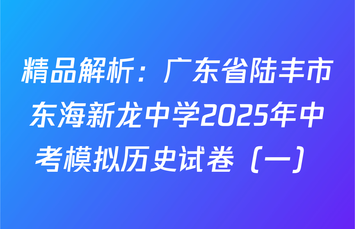 精品解析：广东省陆丰市东海新龙中学2025年中考模拟历史试卷（一）