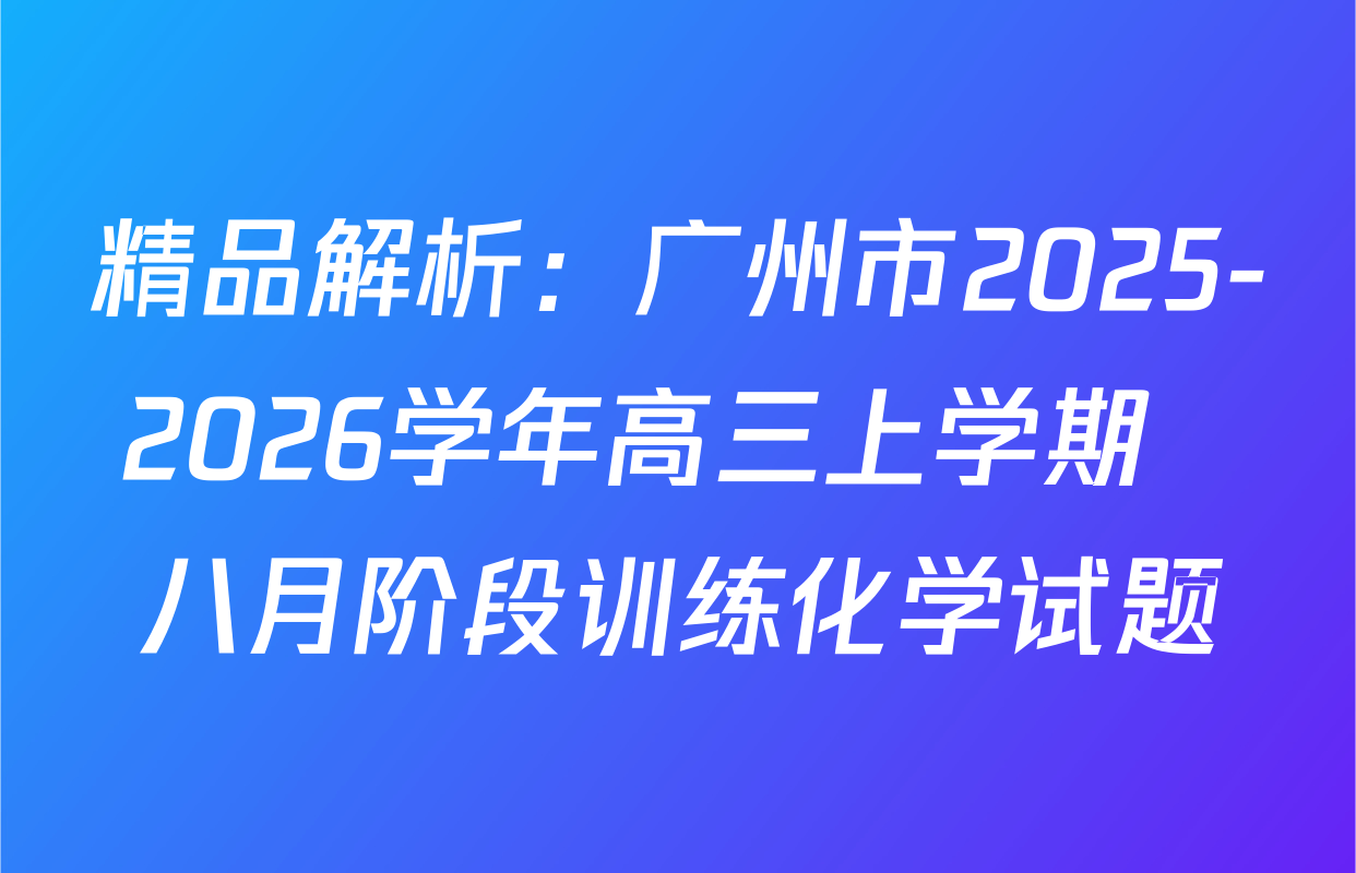 精品解析：广州市2025-2026学年高三上学期  八月阶段训练化学试题
