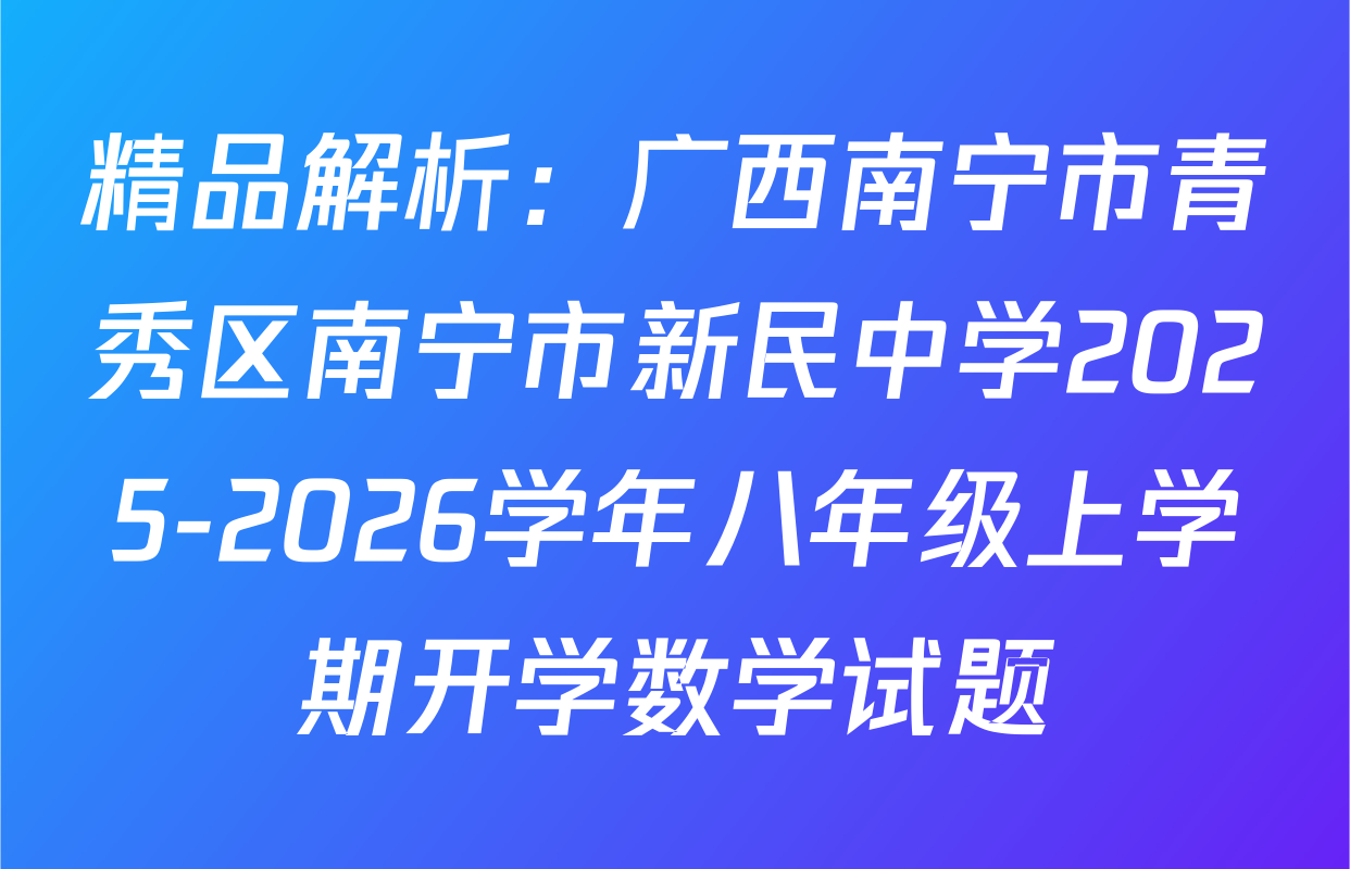精品解析：广西南宁市青秀区南宁市新民中学2025-2026学年八年级上学期开学数学试题