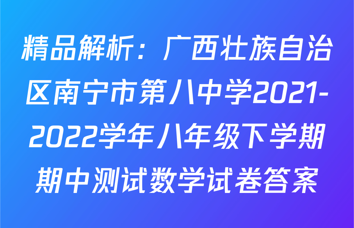 精品解析：广西壮族自治区南宁市第八中学2021-2022学年八年级下学期期中测试数学试卷答案