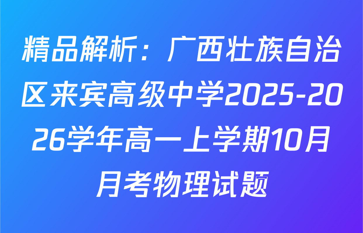 精品解析：广西壮族自治区来宾高级中学2025-2026学年高一上学期10月月考物理试题