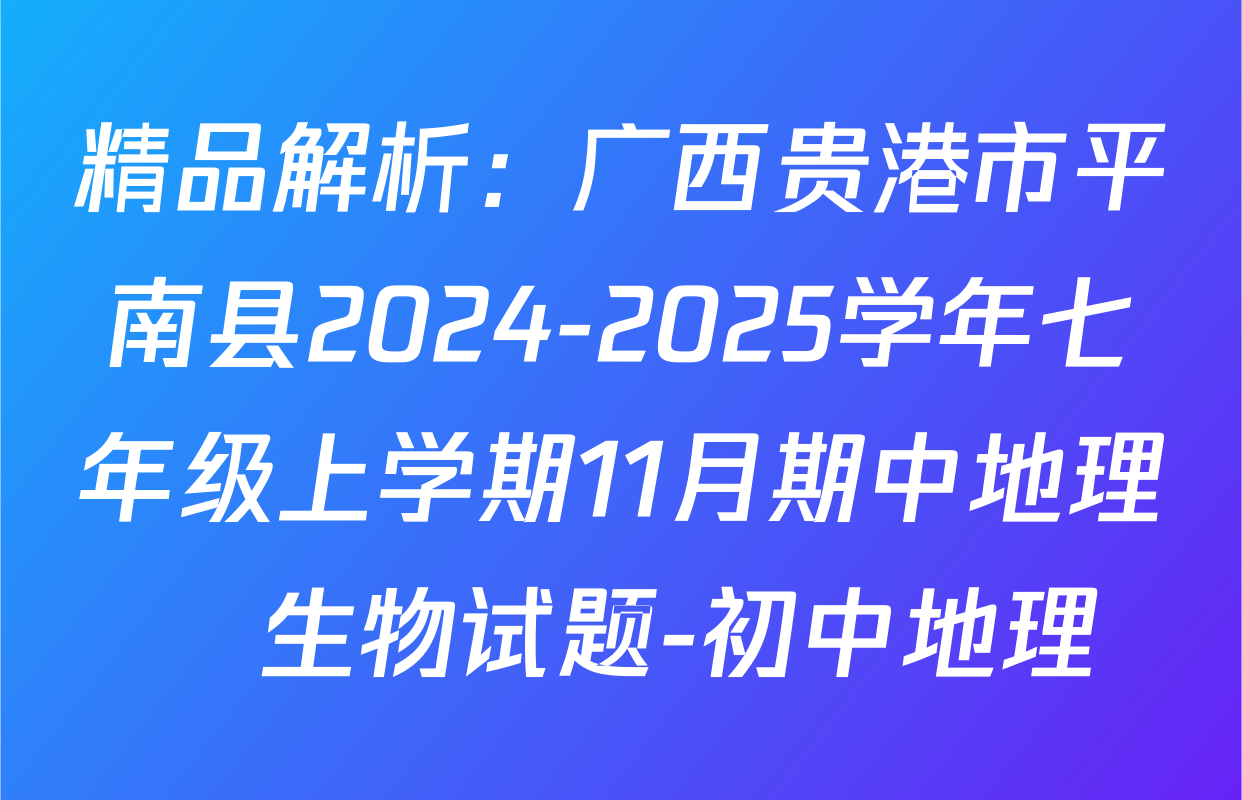 精品解析：广西贵港市平南县2024-2025学年七年级上学期11月期中地理•生物试题-初中地理