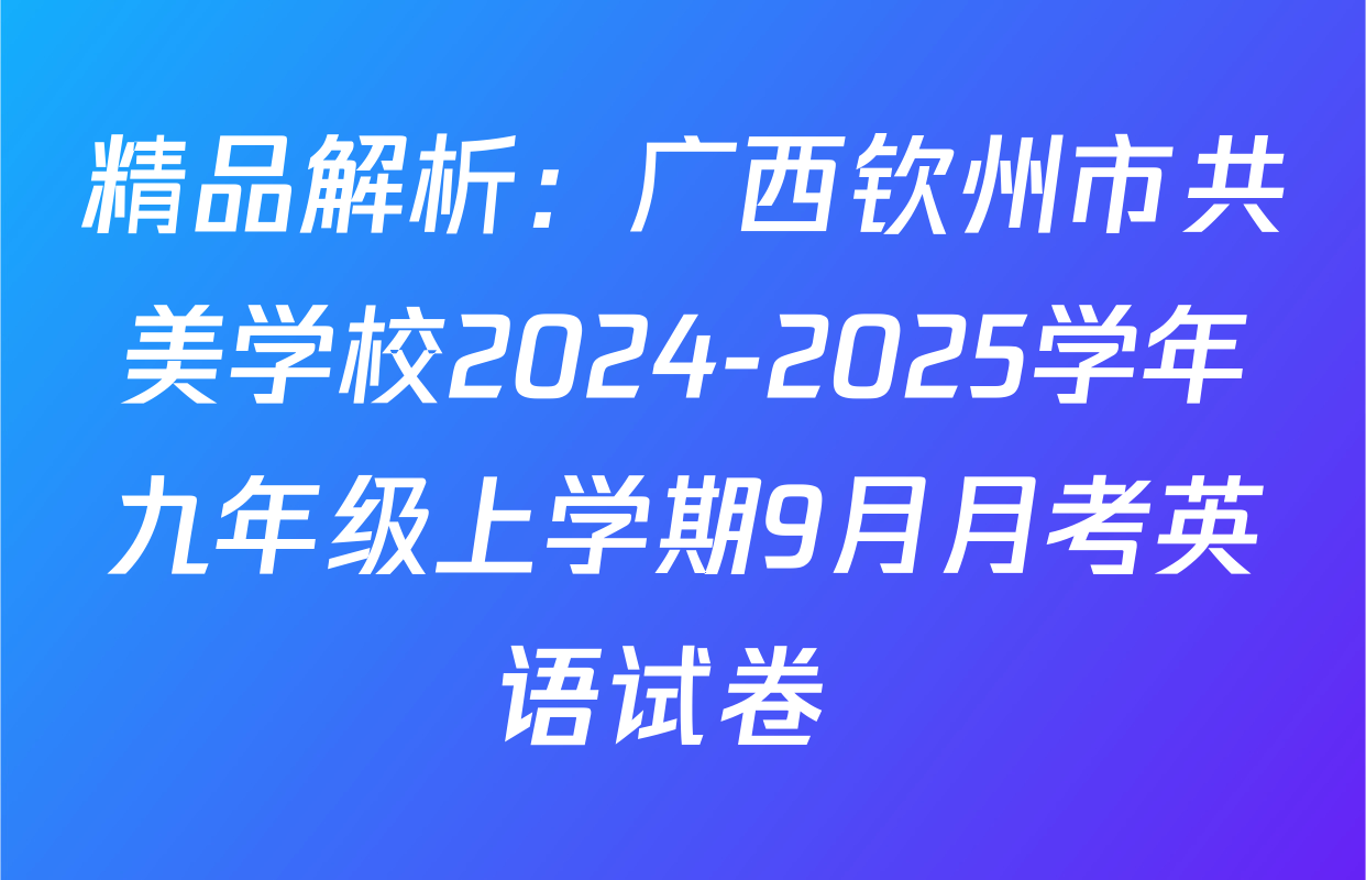 精品解析：广西钦州市共美学校2024-2025学年九年级上学期9月月考英语试卷 