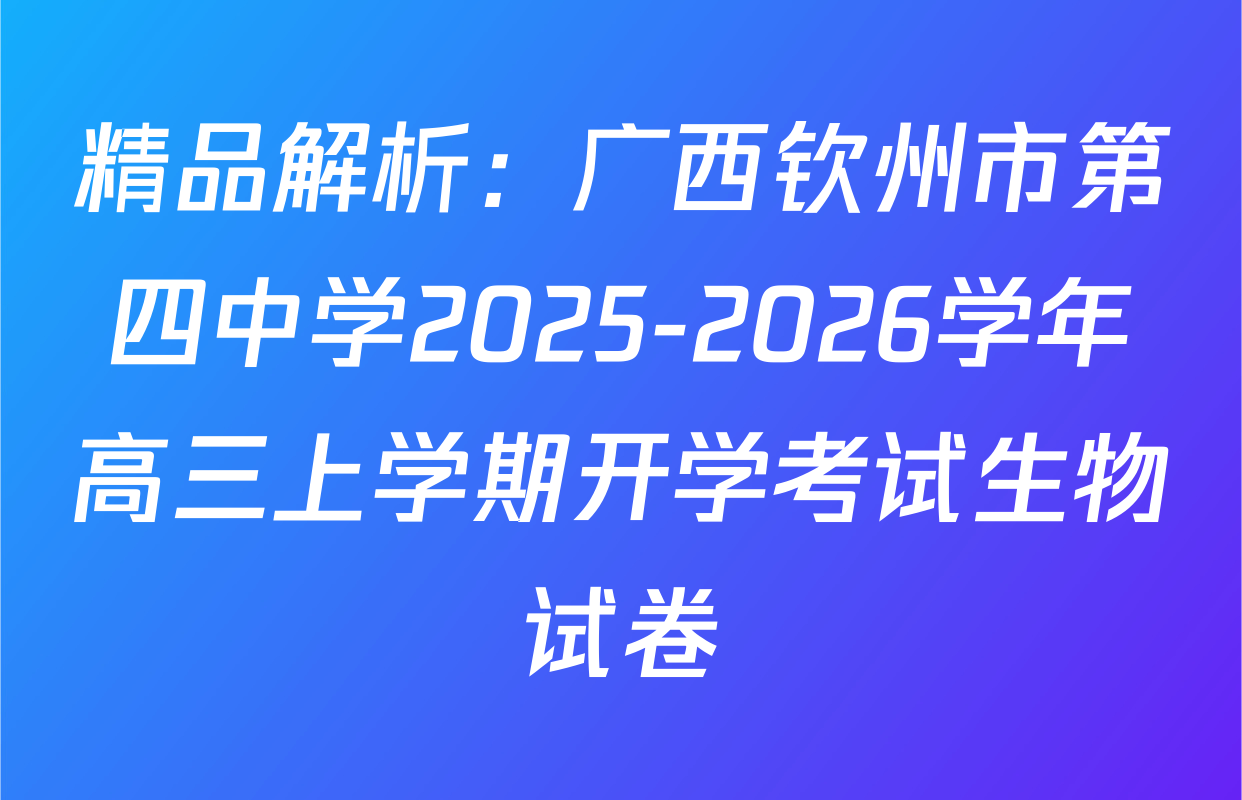 精品解析：广西钦州市第四中学2025-2026学年高三上学期开学考试生物试卷