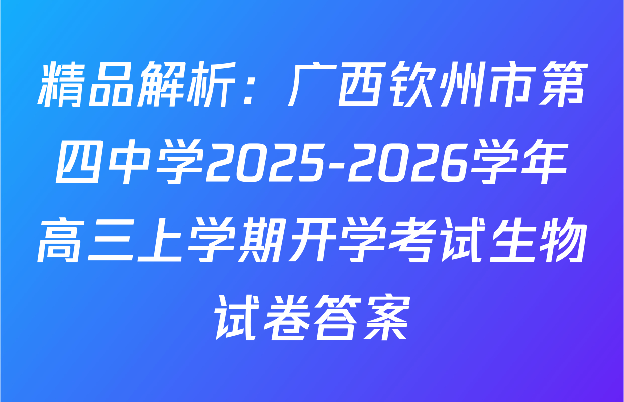 精品解析：广西钦州市第四中学2025-2026学年高三上学期开学考试生物试卷答案