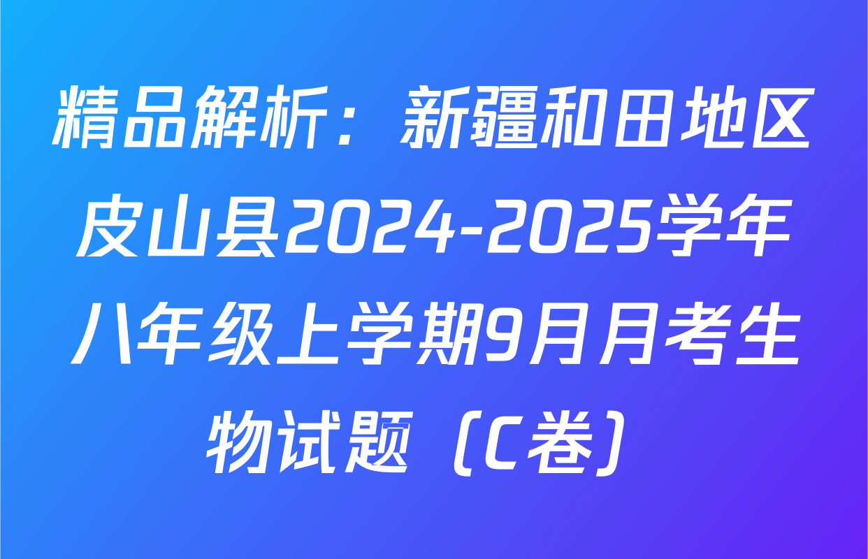 精品解析：新疆和田地区皮山县2024-2025学年八年级上学期9月月考生物试题（C卷）