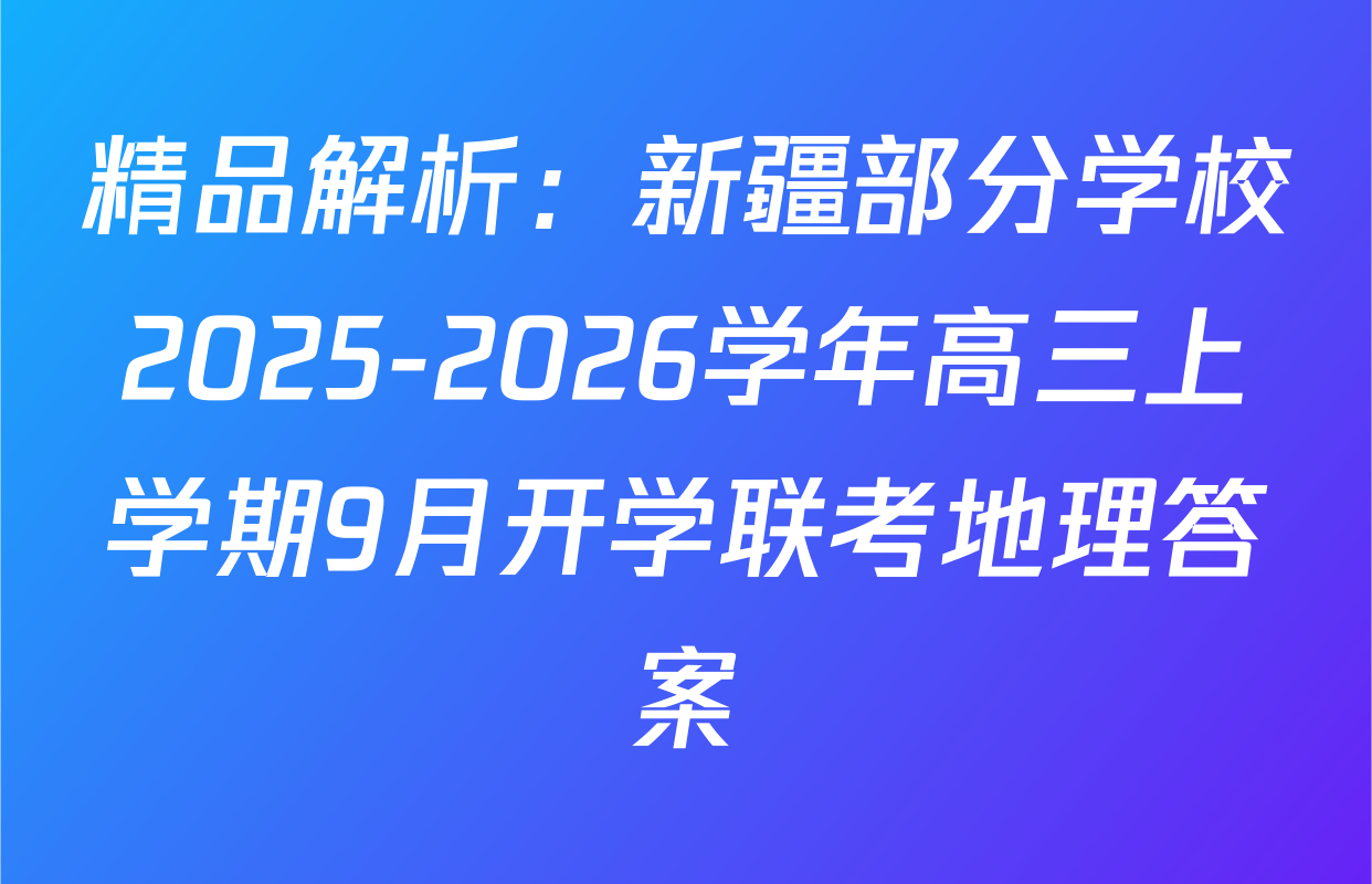 精品解析：新疆部分学校2025-2026学年高三上学期9月开学联考地理答案