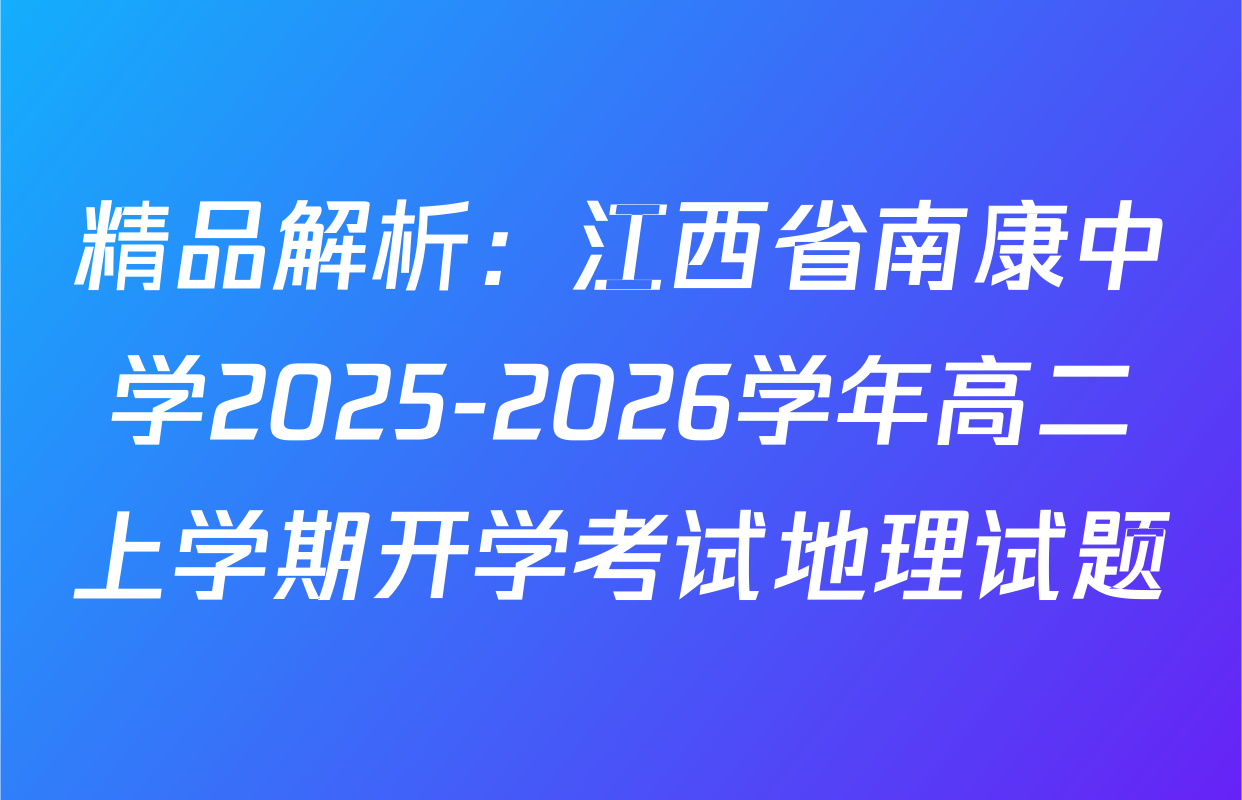 精品解析：江西省南康中学2025-2026学年高二上学期开学考试地理试题