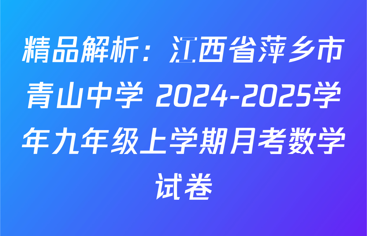 精品解析：江西省萍乡市青山中学 2024-2025学年九年级上学期月考数学试卷