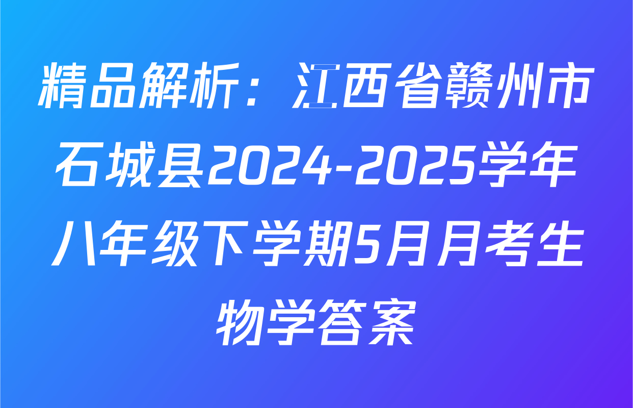 精品解析：江西省赣州市石城县2024-2025学年八年级下学期5月月考生物学答案