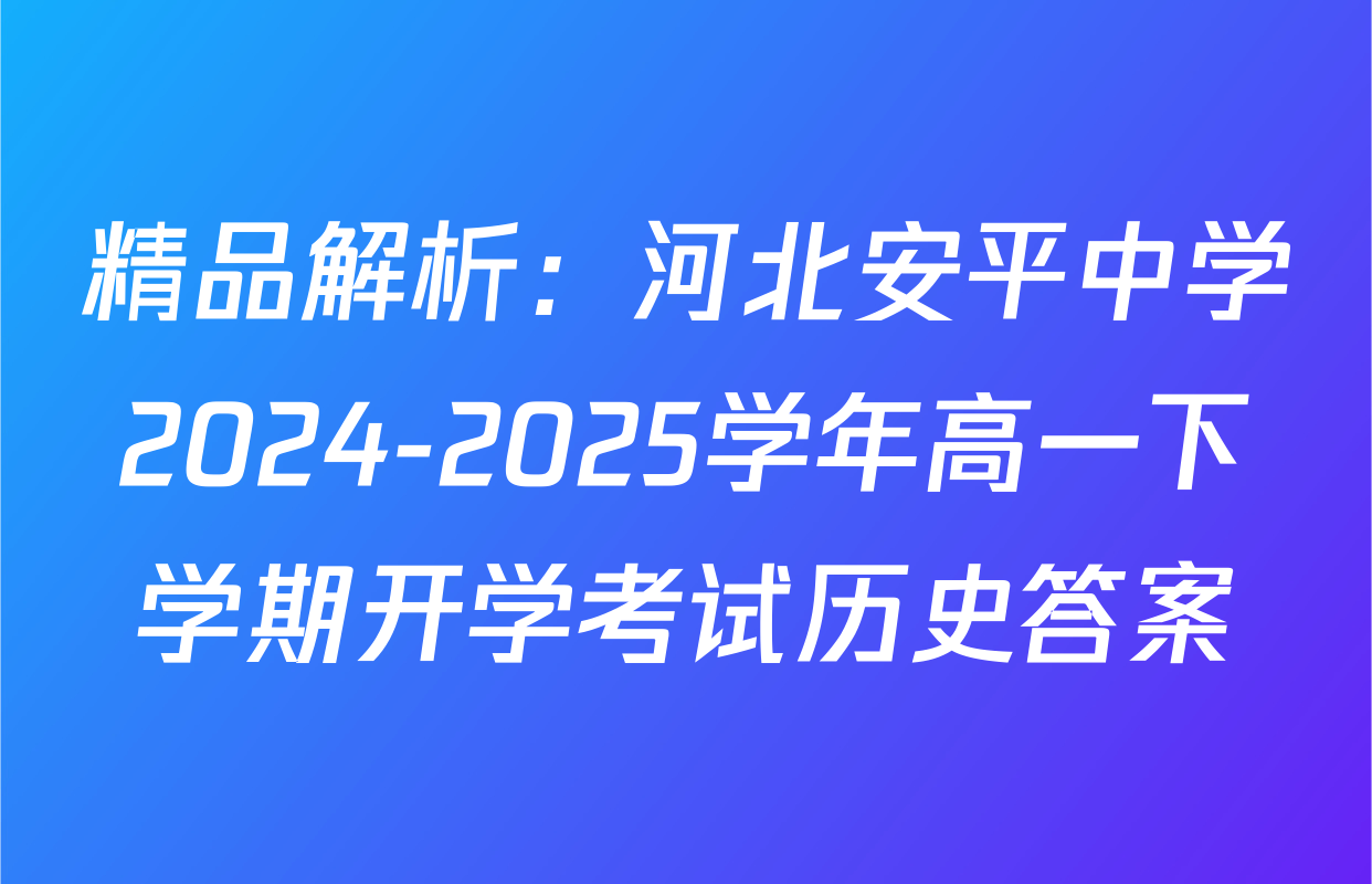 精品解析：河北安平中学2024-2025学年高一下学期开学考试历史答案