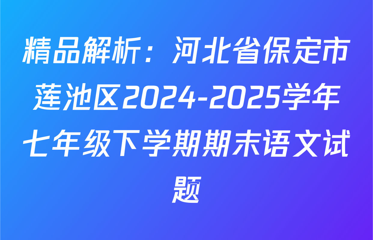 精品解析：河北省保定市莲池区2024-2025学年七年级下学期期末语文试题