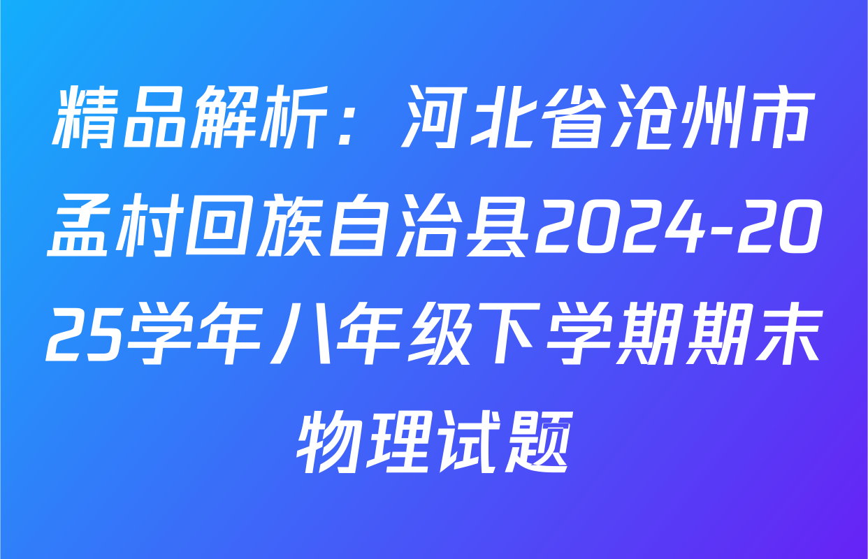 精品解析：河北省沧州市孟村回族自治县2024-2025学年八年级下学期期末物理试题