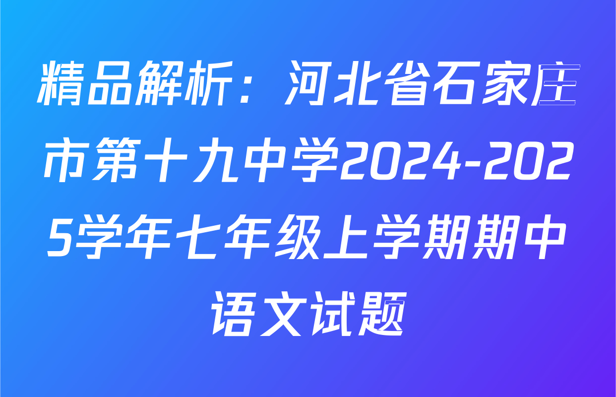精品解析：河北省石家庄市第十九中学2024-2025学年七年级上学期期中语文试题