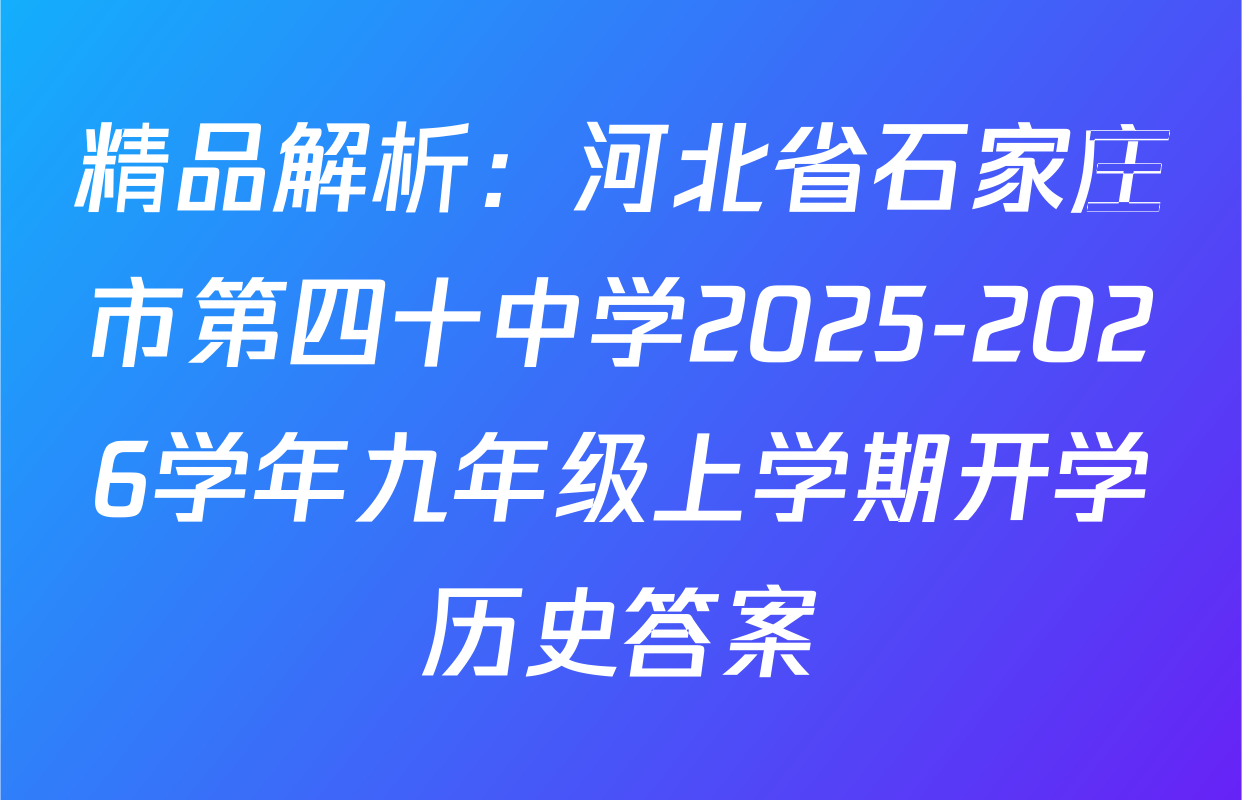 精品解析：河北省石家庄市第四十中学2025-2026学年九年级上学期开学历史答案