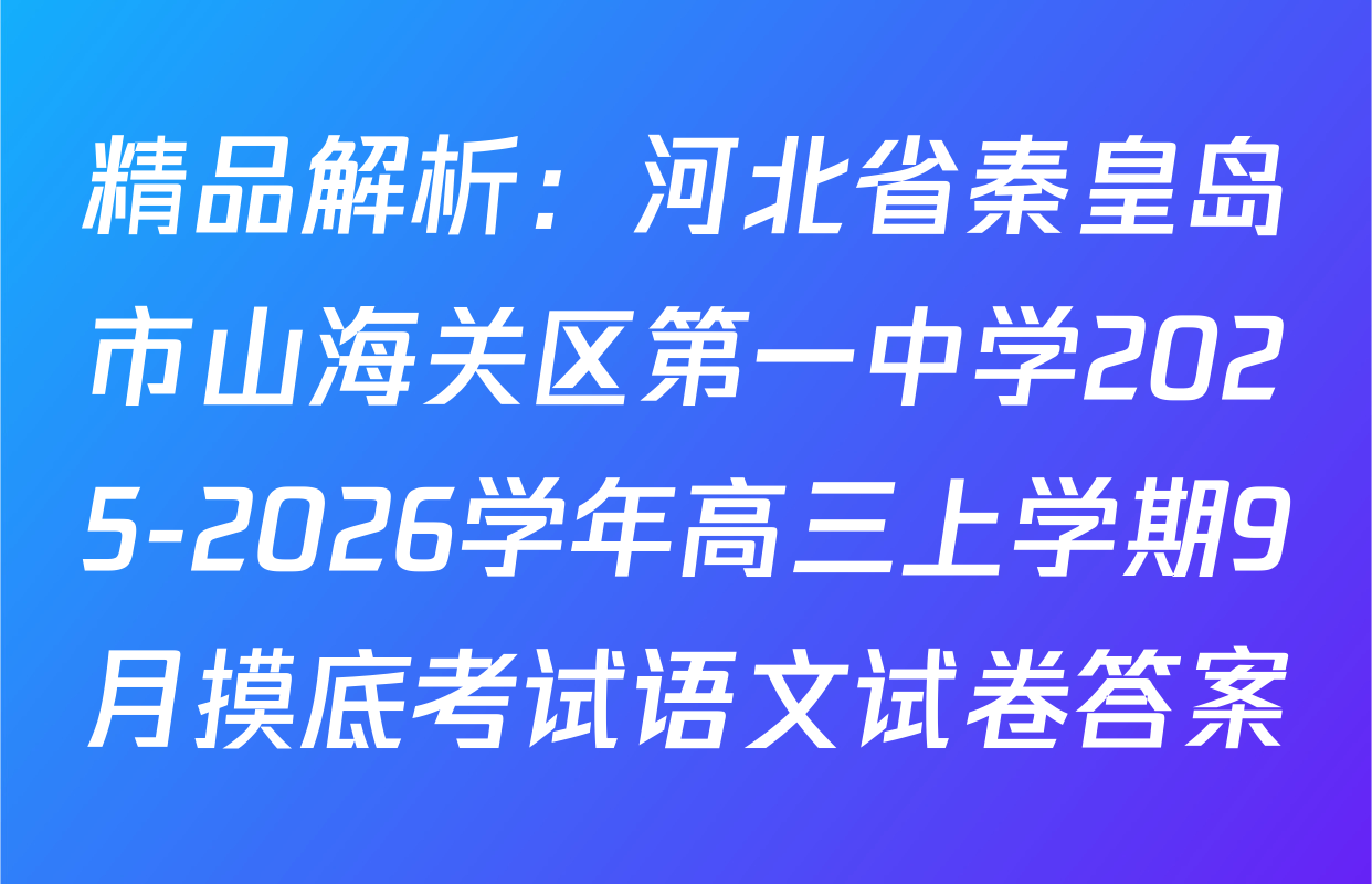 精品解析：河北省秦皇岛市山海关区第一中学2025-2026学年高三上学期9月摸底考试语文试卷答案