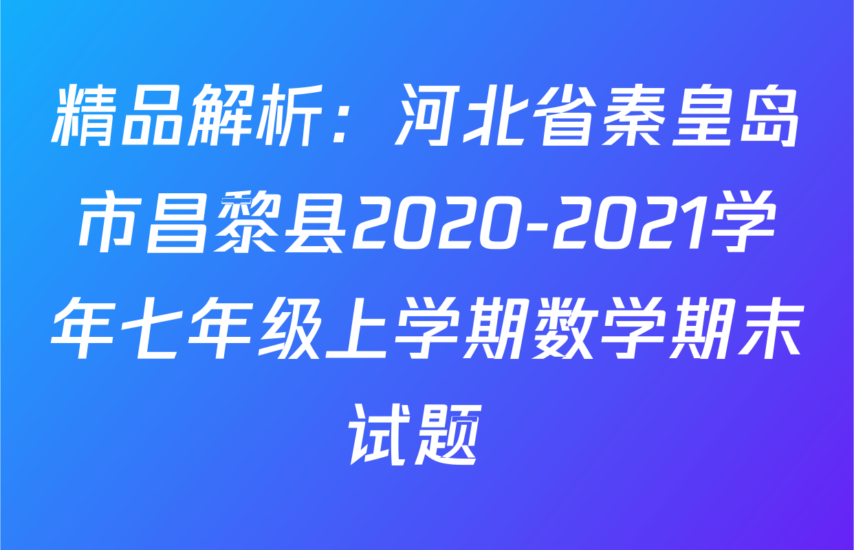 精品解析：河北省秦皇岛市昌黎县2020-2021学年七年级上学期数学期末试题 