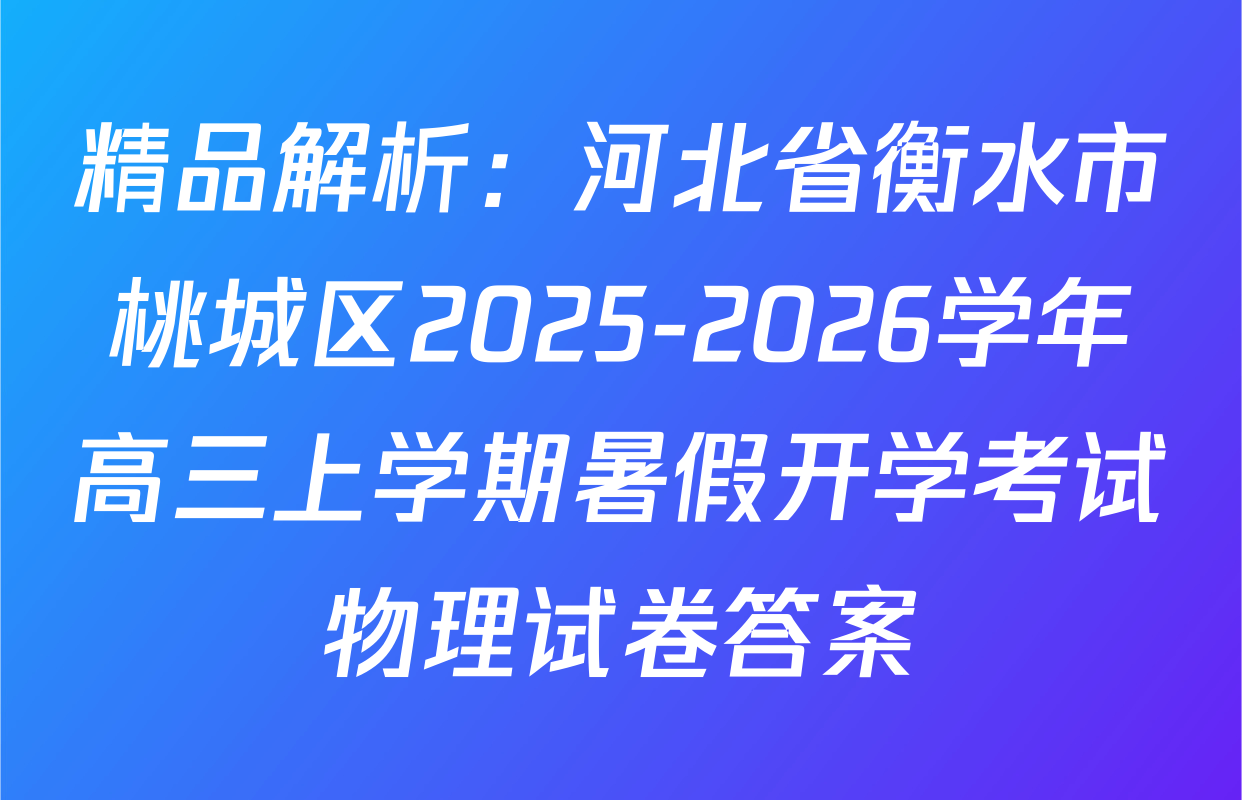 精品解析：河北省衡水市桃城区2025-2026学年高三上学期暑假开学考试物理试卷答案