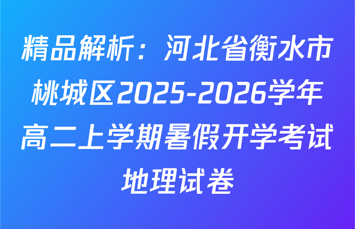 精品解析：河北省衡水市桃城区2025-2026学年高二上学期暑假开学考试地理试卷