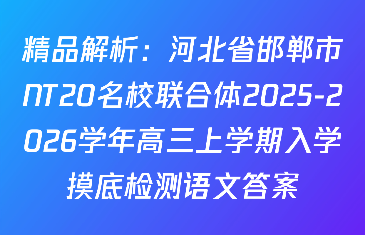 精品解析：河北省邯郸市NT20名校联合体2025-2026学年高三上学期入学摸底检测语文答案