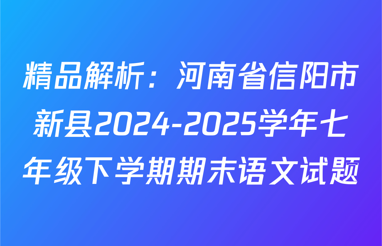 精品解析：河南省信阳市新县2024-2025学年七年级下学期期末语文试题