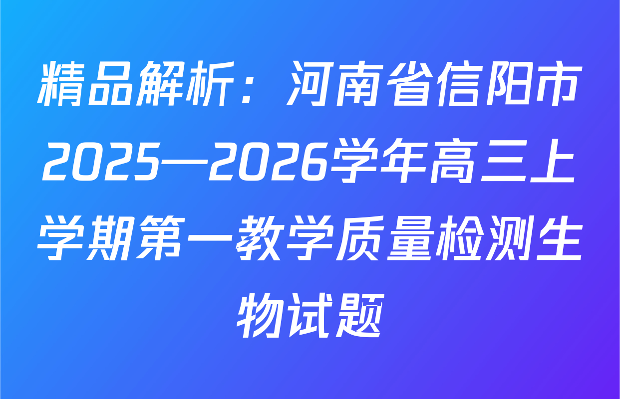 精品解析：河南省信阳市2025—2026学年高三上学期第一教学质量检测生物试题