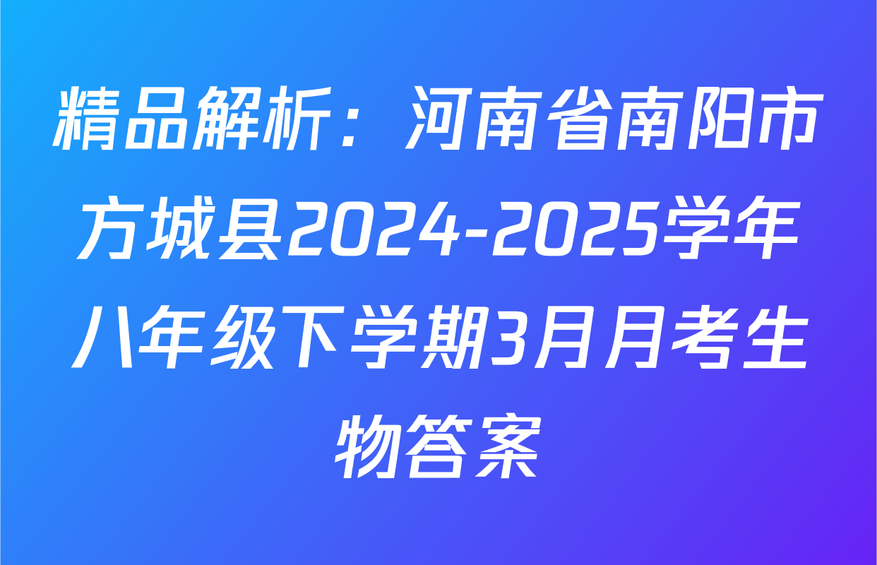 精品解析：河南省南阳市方城县2024-2025学年八年级下学期3月月考生物答案