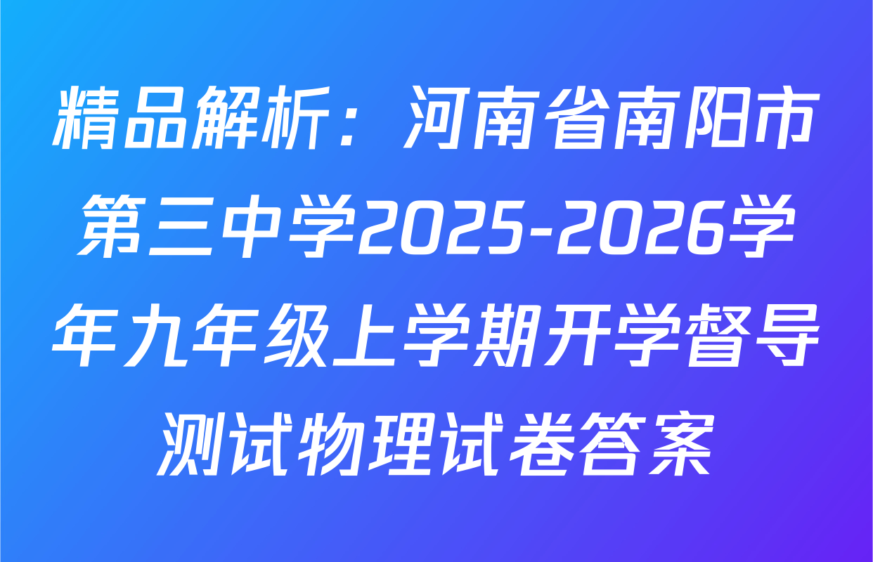 精品解析：河南省南阳市第三中学2025-2026学年九年级上学期开学督导测试物理试卷答案