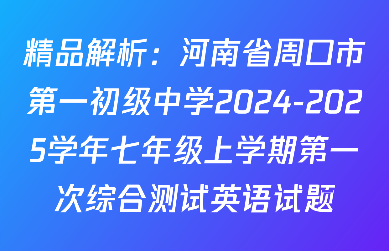 精品解析：河南省周口市第一初级中学2024-2025学年七年级上学期第一次综合测试英语试题