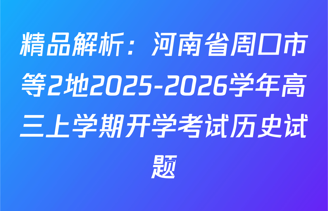 精品解析：河南省周口市等2地2025-2026学年高三上学期开学考试历史试题