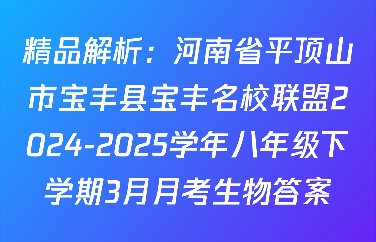 精品解析：河南省平顶山市宝丰县宝丰名校联盟2024-2025学年八年级下学期3月月考生物答案