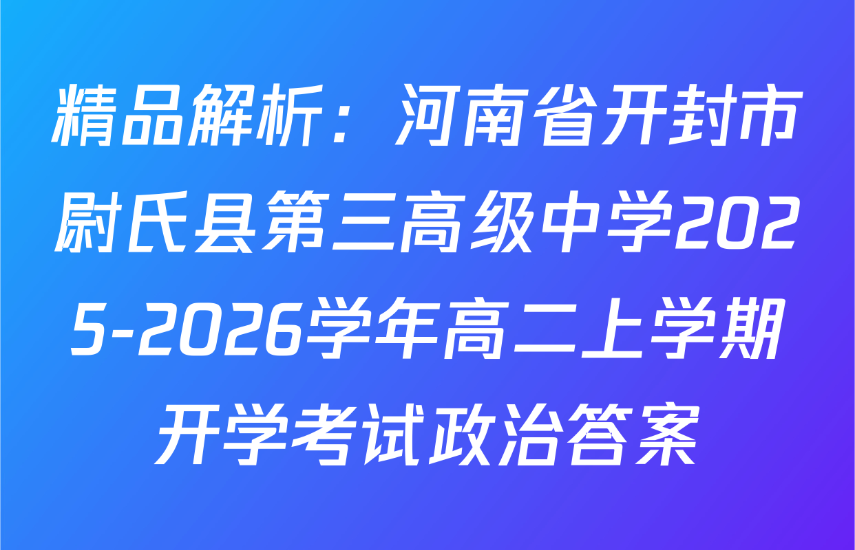 精品解析：河南省开封市尉氏县第三高级中学2025-2026学年高二上学期开学考试政治答案