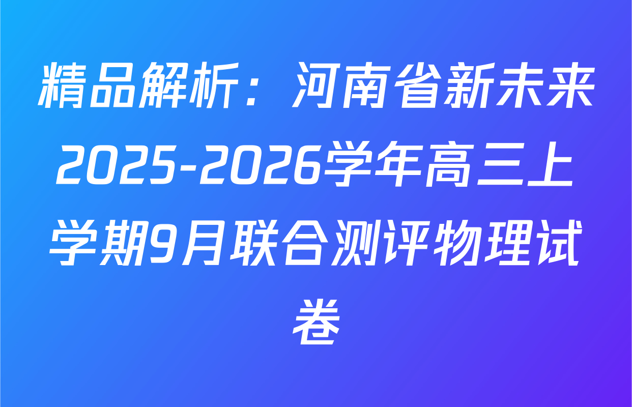精品解析：河南省新未来2025-2026学年高三上学期9月联合测评物理试卷