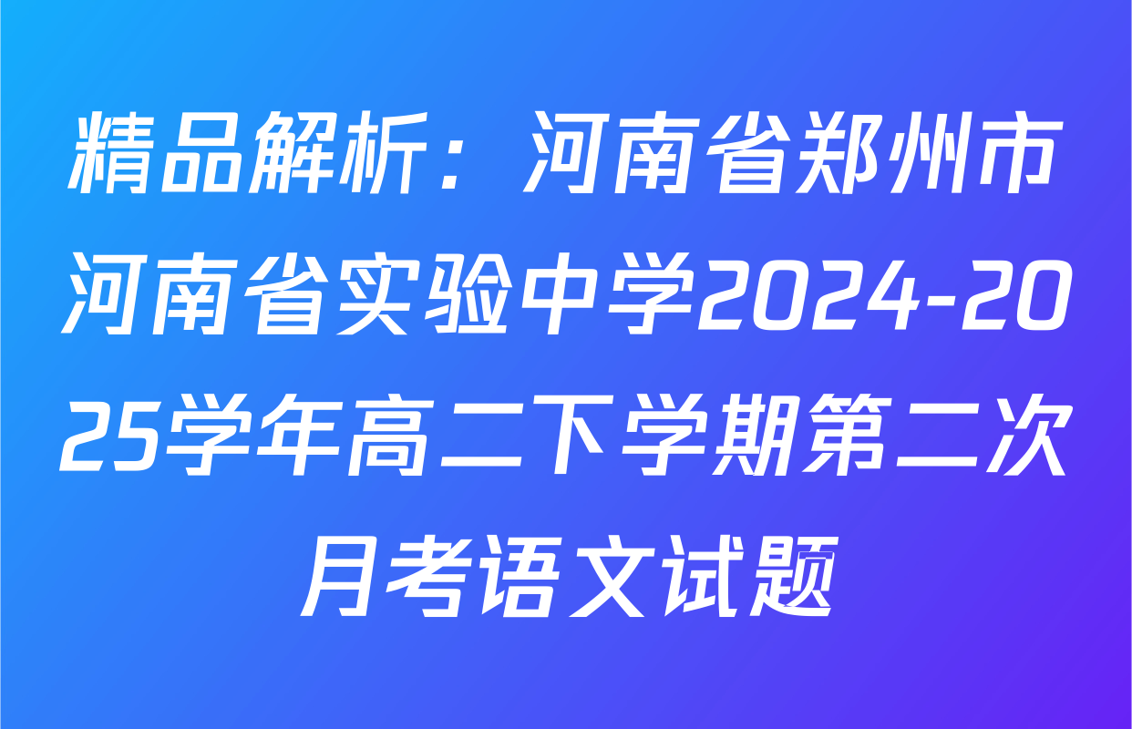 精品解析：河南省郑州市河南省实验中学2024-2025学年高二下学期第二次月考语文试题