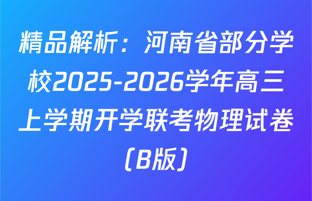 精品解析：河南省部分学校2025-2026学年高三上学期开学联考物理试卷（B版）