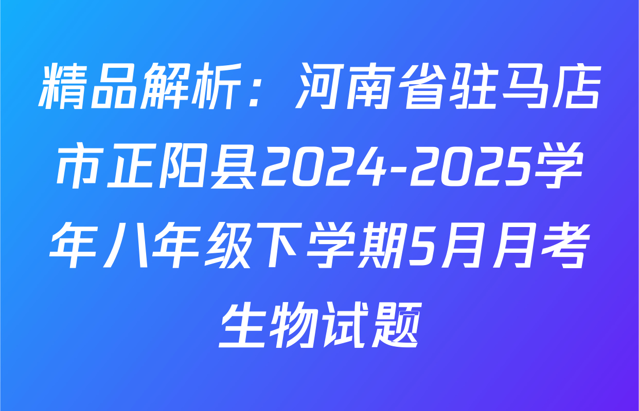 精品解析：河南省驻马店市正阳县2024-2025学年八年级下学期5月月考生物试题