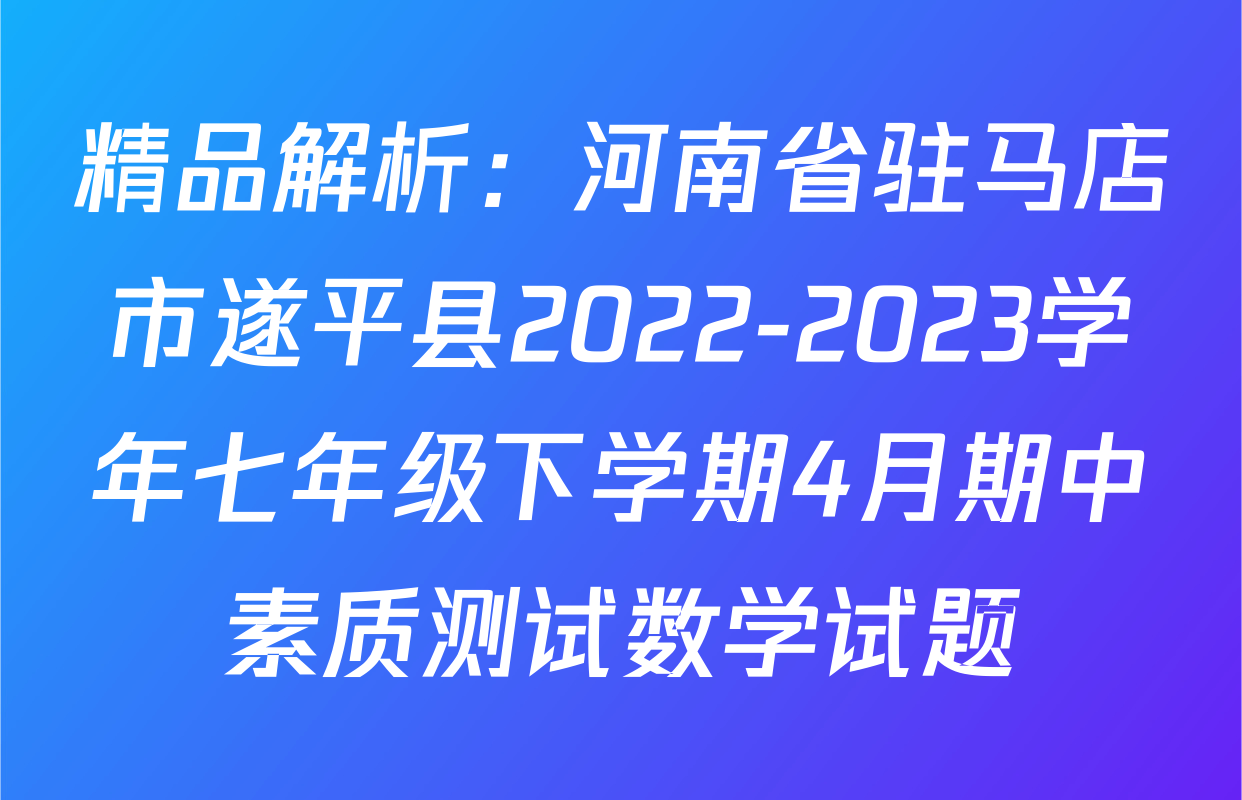 精品解析：河南省驻马店市遂平县2022-2023学年七年级下学期4月期中素质测试数学试题