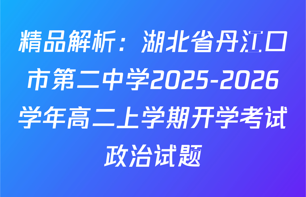 精品解析：湖北省丹江口市第二中学2025-2026学年高二上学期开学考试政治试题
